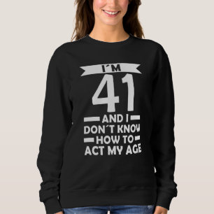 Sweatshirt J´ai 41 ans Je ne sais pas comment faire mon âge C