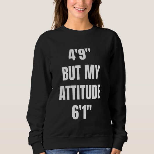 Sweatshirt J'ai 4'9 mais mon attitude est 6'1 Drôle Humour co (Devant)
