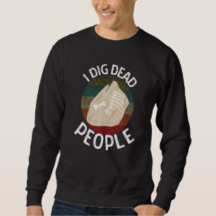 Sweatshirt J'Ai Creusé Des Personnes Mortes Archéologues Arch