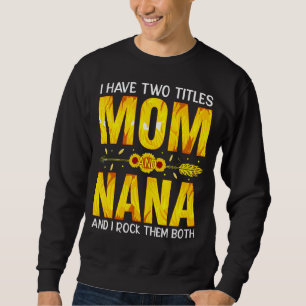Sweatshirt J'Ai Deux Titres, Maman Et Nana, Et Je Les Crée To