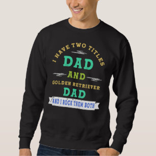 Sweatshirt J'Ai Deux Titres Papa Et Golden Retriever Papa Et