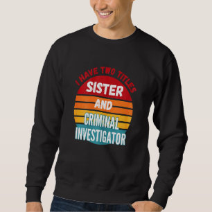 Sweatshirt J'Ai Deux Titres Soeur Et Enquêteur Criminel