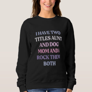 Sweatshirt J'ai Deux Titres Tante et Maman de Chien et Je Les