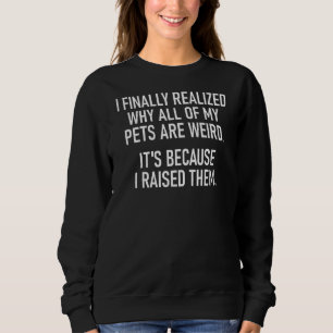 Sweatshirt J'Ai Finalement Réalisé Pourquoi Tous Mes Animaux