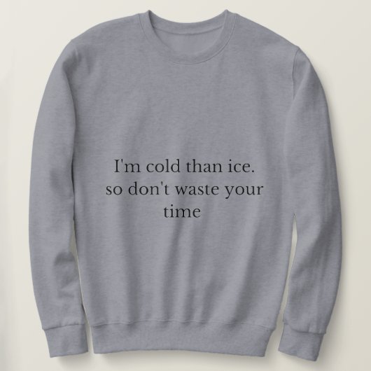 Sweatshirt J'ai froid que de la glace alors ne perdez pas vot (Design devant)