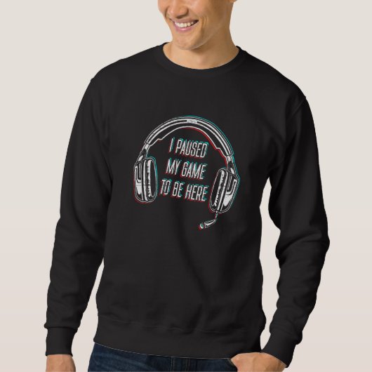 Sweatshirt J'Ai Interrompu Mon Jeu Pour Être Ici Joueur Conso (Devant)
