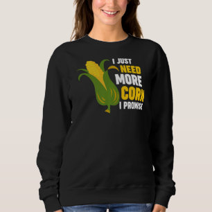 Sweatshirt J'ai juste besoin de plus de maïs Je promets Corn 