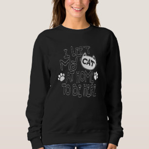 Sweatshirt J'Ai Laissé Mon Chat À La Maison Pour Être Ici Cha