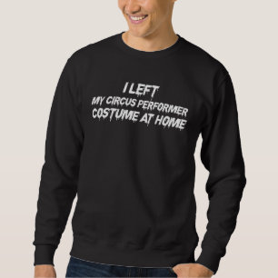 Sweatshirt J'Ai Laissé Mon Costume D'Interprète De Cirque À L