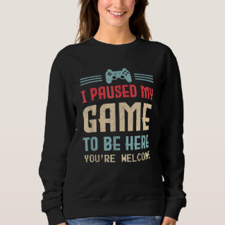 Sweatshirt J'ai suspendu mon jeu pour être ici Vous êtes Bien