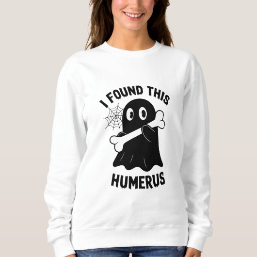 Sweatshirt J'Ai Trouvé Ce Fantôme D'Halloween Humerus (Devant)