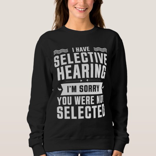 Sweatshirt J'ai une Ouïe Sélective Vous n'avez pas été Sélect (Devant)