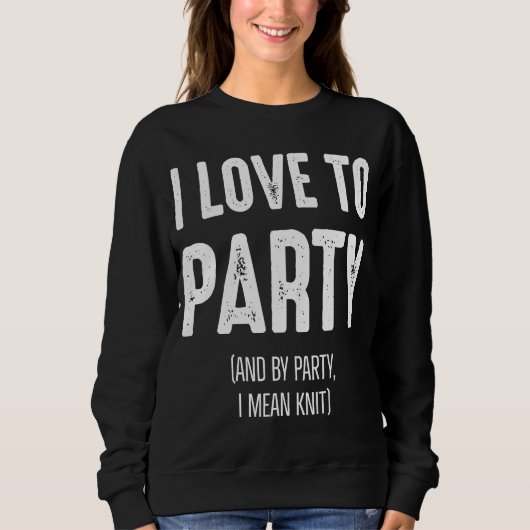 Sweatshirt J'aime à la fête (Et par parti je veux dire Knit) (Devant)