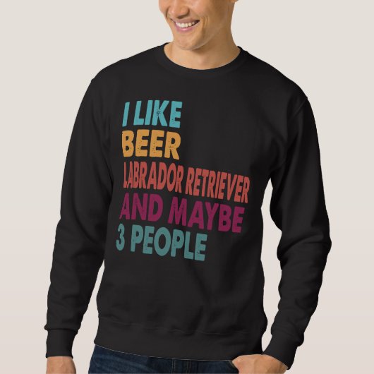 Sweatshirt J'Aime Beer Mon Labrador Retriever Et Peut-Être 3 (Devant)