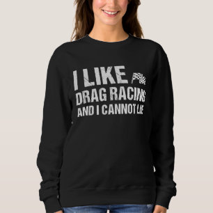 Sweatshirt J'aime le drag racing et je ne peux pas mentir le