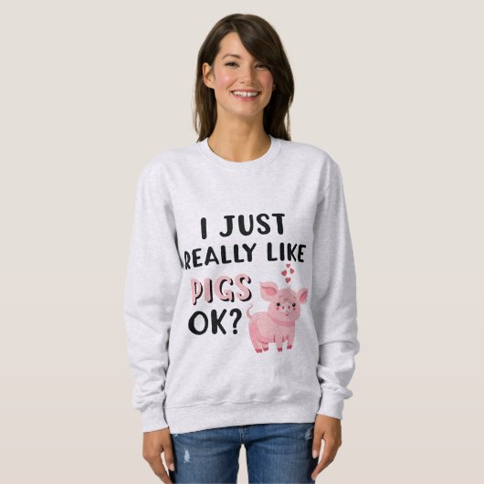 Sweatshirt J'Aime Vraiment Les Cochons D'Accord ? (Devant entier)
