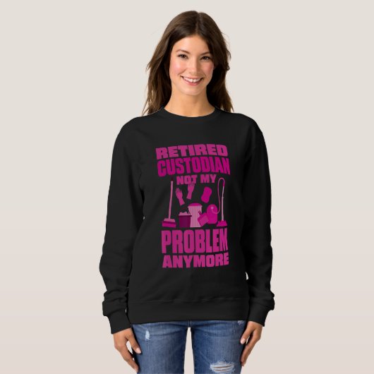 Sweatshirt Janitor Not My Problem Anymore Retired Custodian (Devant entier)