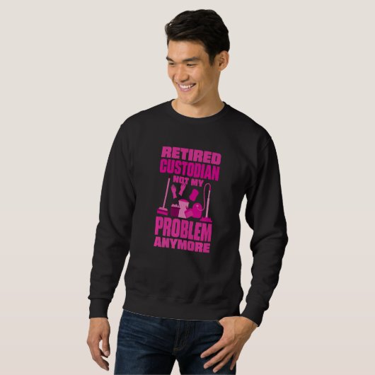 Sweatshirt Janitor Not My Problem Anymore Retired Custodian (Devant entier)