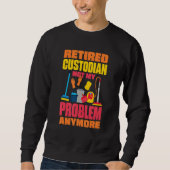 Sweatshirt Janitor Not My Problem Anymore Retired Custodian 2 (Devant)