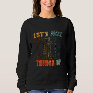 Sweatshirt Jazz Things Up Saxophone Player Music Lover