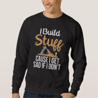 Sweatshirt Je Construis Des Choses Parce Que Je Suis Triste S