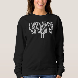 Sweatshirt Je déteste être en retard mais je suis si bon à ça