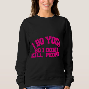 Sweatshirt Je Fais Du Yoga Donc Je Ne Tue Pas Les Gens Du Yog