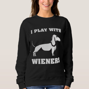 Sweatshirt Je Joue Avec Des Wieners Drôle Dachshund Propriéta