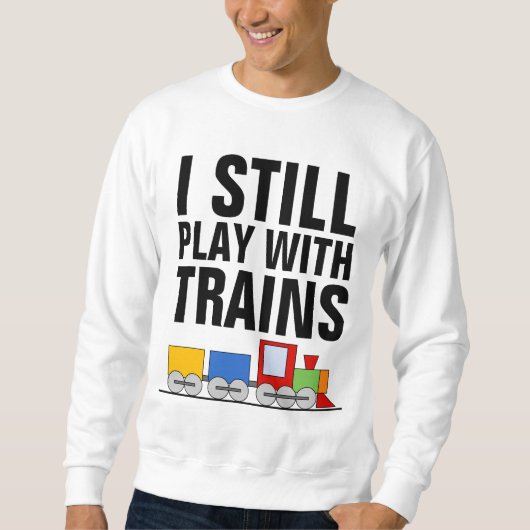 SWEATSHIRT JE JOUE TOUJOURS AVEC DES TRAINS, RAILROADER (Devant)