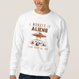 Sweatshirt Je Me Demande Si Les Aliens Pensent À Moi Aussi