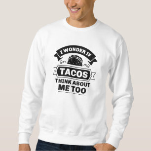 Sweatshirt Je Me Demande Si Tacos Pense À Moi Aussi