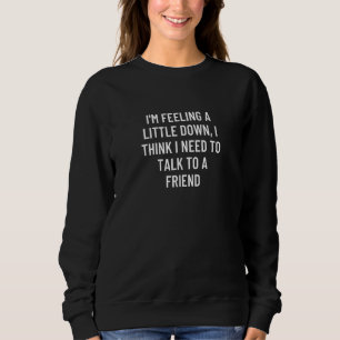 Sweatshirt Je me sens un peu déprimé, je pense que j'ai besoi
