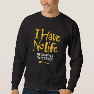 Sweatshirt Je N'Ai Aucune Vie Ma Fille Joue Au Hockey