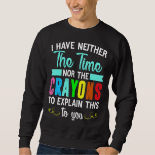 Sweatshirt Je N'Ai Ni Le Temps Ni Les Crayons Pour Expliquer