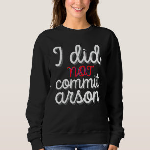 Sweatshirt Je N'Ai Pas Commis D'Arson Je N'Ai Pas Commis D'Ar