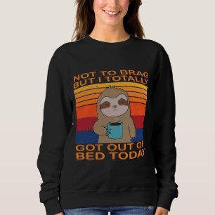 Sweatshirt Je N'Ai Pas De Brag Mais Je Suis Sorti Du Lit Aujo