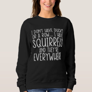 Sweatshirt Je N'ai Pas De Canards À L'Aligné J'ai Des Écureui
