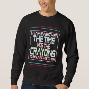 Sweatshirt Je N'Ai Pas Le Temps Ni Les Crayons De Couleur Drô