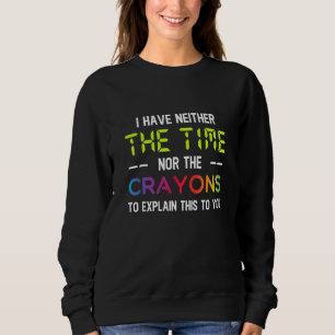 Sweatshirt Je N'Ai Pas Le Temps Ni Les Crayons Pour Expliquer
