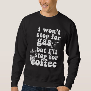 Sweatshirt Je n'arrêterai pas pour de l'essence mais je m'arr