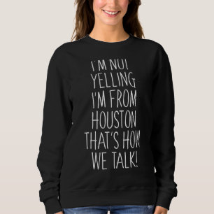 Sweatshirt Je ne hurle pas Je viens de Houston C'est comme ça