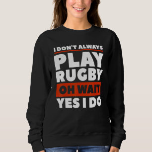 Sweatshirt Je ne joue pas toujours au rugby Oh attendez Oui j