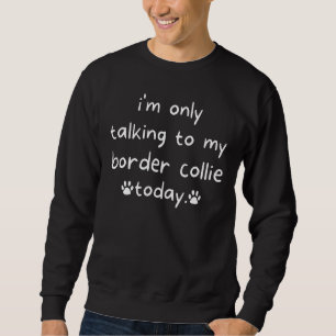 Sweatshirt Je ne parle qu'à ma frontière Collie aujourd'hui C