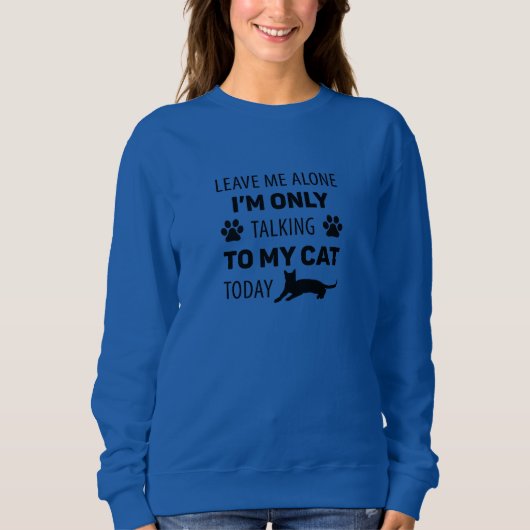 Sweatshirt Je ne parle qu'à mon chat aujourd'hui (Devant)