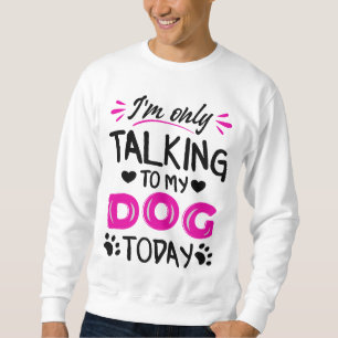 Sweatshirt Je ne parle qu'à mon chien aujourd'hui