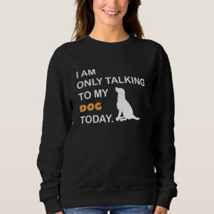 Sweatshirt Je ne parle qu'à mon chien aujourd'hui