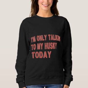 Sweatshirt Je Ne Parle Qu'À Mon Husky Aujourd'Hui