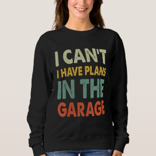 Sweatshirt Je ne peux pas avoir de plans dans le garage