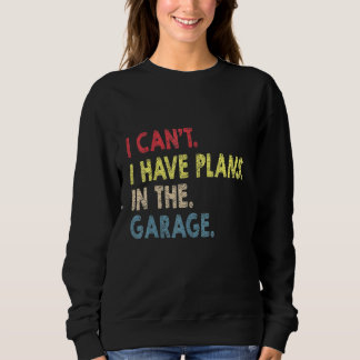 Sweatshirt Je Ne Peux Pas Avoir Des Plans Dans Le Garage Clas