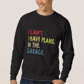 Sweatshirt Je Ne Peux Pas Avoir Des Plans Dans Le Garage Clas (Devant)